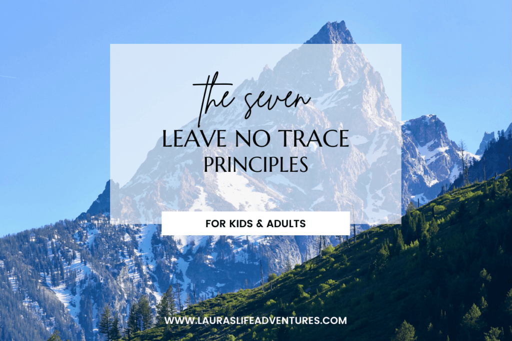 the 7 leave no trace principles for kids and adults with grand Teton mountain range in background